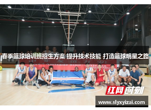 春季篮球培训班招生方案 提升技术技能 打造篮球明星之路