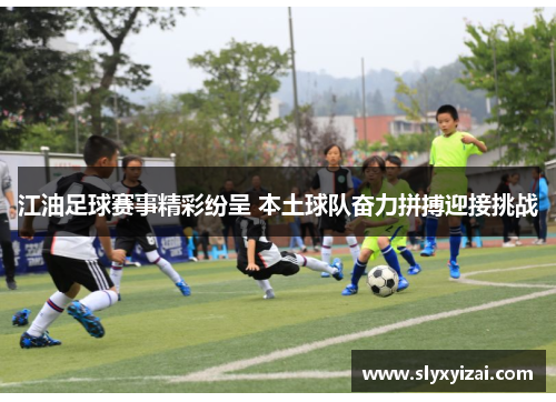 江油足球赛事精彩纷呈 本土球队奋力拼搏迎接挑战