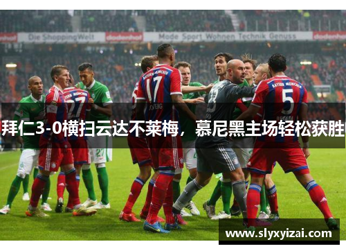 拜仁3-0横扫云达不莱梅，慕尼黑主场轻松获胜