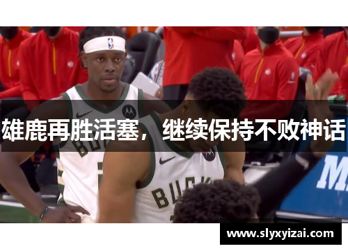 雄鹿再胜活塞，继续保持不败神话