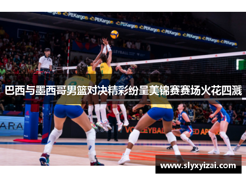 巴西与墨西哥男篮对决精彩纷呈美锦赛赛场火花四溅