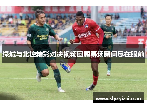 绿城与北控精彩对决视频回顾赛场瞬间尽在眼前